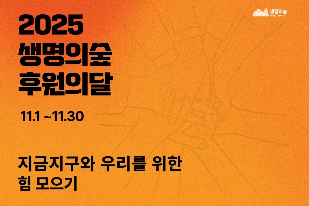 2025 생명의숲 후원의달 11.1 ~ 11.30 지금지구와 우리를 위한 힘모으기